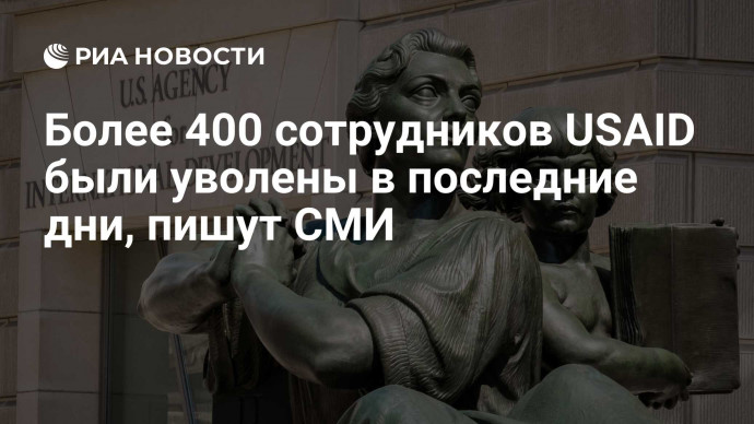 Более 400 сотрудников USAID были уволены в последние дни, пишут СМИ